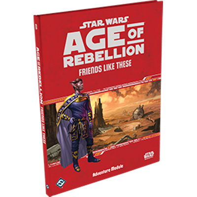Star Wars: Age of Rebellion - Friends Like These (Adventure Module)